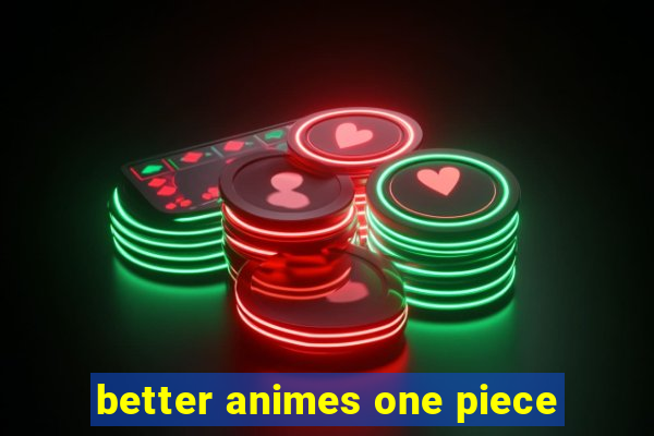 better animes one piece